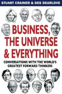 Business, The Universe & Everything: Conversations with the World's Greatest Management Thinkers