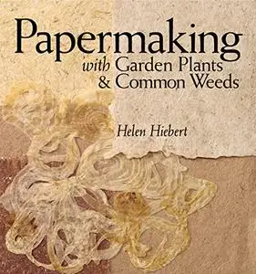 Papermaking with Garden Plants & Common Weeds