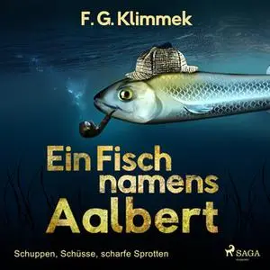 «Ein Fisch namens Aalbert: Schuppen, Schüsse, scharfe Sprotten» by F.G. Klimmek