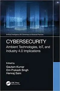 Cybersecurity: Ambient Technologies, IoT, and Industry 4.0 Implications