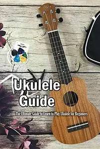 Ukulele Guide: The Ultimate Guide to Learn to Play Ukulele for Beginners: UKULELE CHRISTMAS SONGBOOK