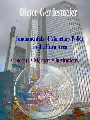 "Fundamentals of Monetary Policy in the Euro Area: Concepts • Markets • Institutions" by Dieter Gerdesmeier