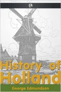 «History of Holland» by George Edmundson