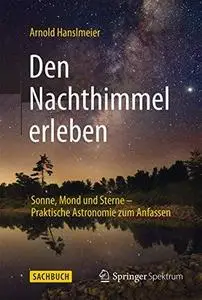 Den Nachthimmel erleben: Sonne, Mond und Sterne – Praktische Astronomie zum Anfassen