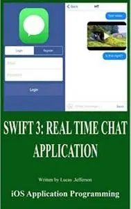 Swift 3: Real Time Chat Application: iOS Application Programming