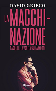 La macchinazione. Pasolini. La verità sulla morte - David Grieco