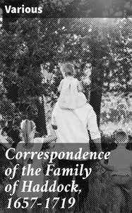 «Correspondence of the Family of Haddock, 1657-1719» by Various