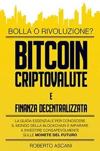 Bitcoin, Criptovalute e Finanza Decentralizzata: Bolla o Rivoluzione? La Guida Essenziale