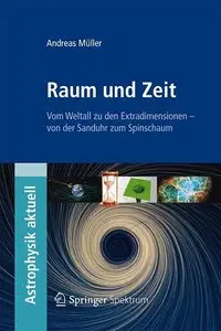 Raum und Zeit: Vom Weltall zu den Extradimensionen - von der Sanduhr zum Spinschaum