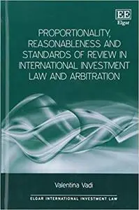 Proportionality, Reasonableness and Standards of Review in International Investment Law and Arbitration