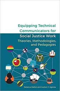 Equipping Technical Communicators for Social Justice Work: Theories, Methodologies, and Pedagogies
