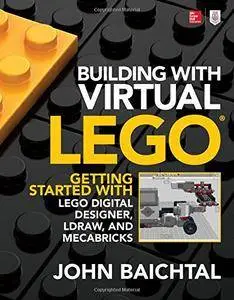 Building with Virtual LEGO: Getting Started with LEGO Digital Designer, LDraw, and Mecabricks