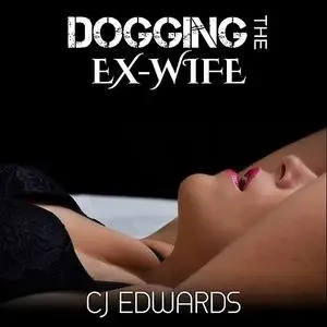 «Dogging The Ex-Wife» by C.J. Edwards