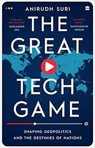 The Great Tech Game: How Technology Is Shaping Geopolitics and the Destiny of Nations