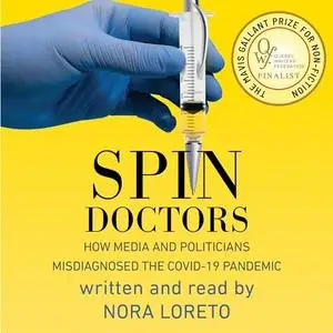 Spin Doctors: How Media and Politicians Misdiagnosed the Covid-19 Pandemic [Audiobook]