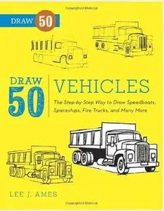 Draw 50 Vehicles: The Step-By-Step Way to Draw Speedboats, Spaceships, Fire Trucks, and Many More... [Repost]