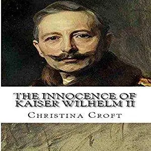 The Innocence of Kaiser Wilhelm II: And the First World War [Audiobook]