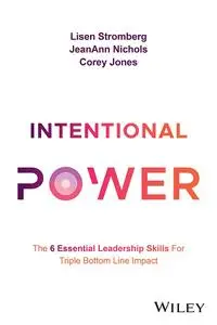 Intentional Power: The 6 Essential Leadership Skills for Triple Bottom Line Impact