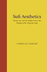 Sufi Aesthetics: Beauty, Love, and the Human Form in the Writings of Ibn 'Arabi and 'Iraqi'