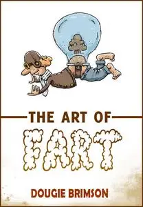 «The Art of Fart: The Joy of Flatulence!» by Dougie Brimson