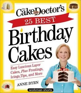 The Cake Mix Doctor's 25 Best Birthday Cakes: Easy Luscious Layer Cakes, Plus Frostings, Icings, Tips, and More (repost)