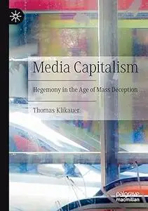Media Capitalism: Hegemony in the Age of Mass Deception