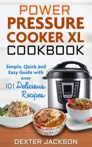 «Power Pressure Cooker XL Cookbook» by Dexter Jackson