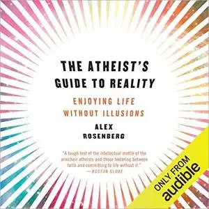 The Atheist's Guide to Reality: Enjoying Life Without Illusions [Audiobook]