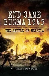 End Game Burma 1945: Slim's Masterstroke at Meiktila