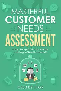 The Secret of Masterful Customer Needs Assessment.