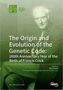 The Origin and Evolution of the Genetic Code: 100th Anniversary Year of the Birth of Francis Crick by Koji Tamura