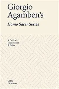 Giorgio Agamben’s Homo Sacer Series: A Critical Introduction and Guide