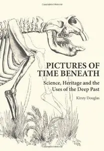 Pictures of Time Beneath: Science, Heritage and the Uses of the Deep Past