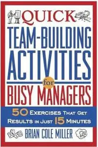 Quick Teambuilding Activities for Busy Managers: 50 Exercises That Get Results in Just 15 Minutes 