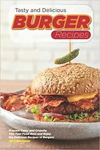 Tasty and Delicious Burger Recipes: Prepare Tasty and Crunchy This Fast Food Item