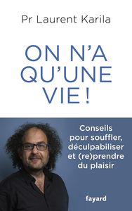 On n'a qu'une vie !: Conseils pour souffler, déculpabiliser et (re)prendre du plaisir - Laurent Karila