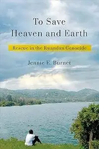 To Save Heaven and Earth: Rescue in the Rwandan Genocide