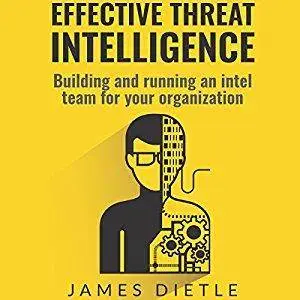 Effective Threat Intelligence: Building and Running an Intel Team for Your Organization (Audiobook)