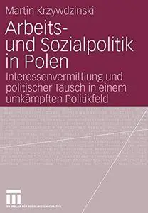 Arbeits- und Sozialpolitik in Polen: Interessenvermittlung und politischer Tausch in einem umkÄmpften Politikfeld