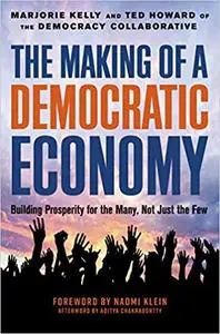 The Making of a Democratic Economy: How to Build Prosperity for the Many, Not the Few