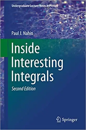 Inside Interesting Integrals: A Collection of Sneaky Tricks, Sly Substitutions, and Numerous Other Stupendously Clever, Ed 2