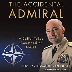 The Accidental Admiral: A Sailor Takes Command at NATO [Audiobook]