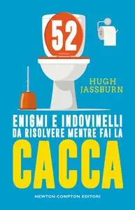 Hugh Jassburn - 52 enigmi e indovinelli da risolvere mentre fai la cacca