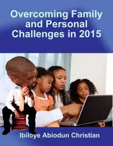 «Overcoming Family and Personal Challenges in 2015» by Ibiloye Abiodun Christian