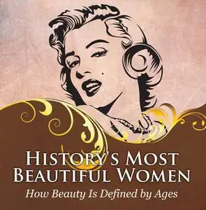 «History's Most Beautiful Women: How Beauty Is Defined by Ages» by Baby Professor