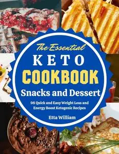 The Essential Keto Snacks and Dessert Cookbook: 98 Quick and Easy Weight loss and Energy Boost Ketogenic Recipes