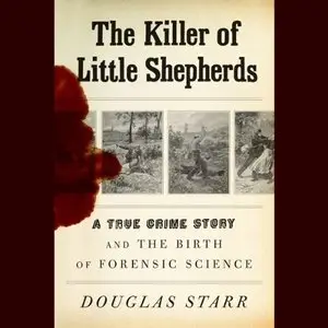 The Killer of Little Shepherds: A True Crime Story and the Birth of Forensic Science (Audiobook)