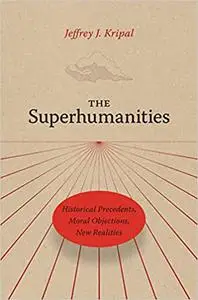 The Superhumanities: Historical Precedents, Moral Objections, New Realities