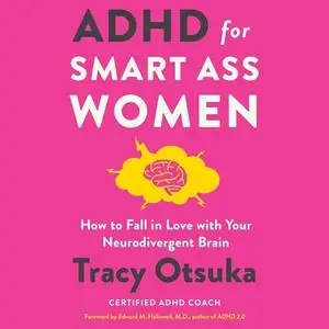 ADHD for Smart Ass Women: How to Fall in Love with Your Neurodivergent Brain [Audiobook]