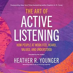 The Art of Active Listening: How People at Work Feel Heard, Valued, and Understood [Audiobook]